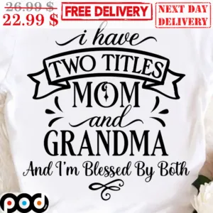 I Have Two Titles Mom And Grandma And I'm Blessed By Both Shirt