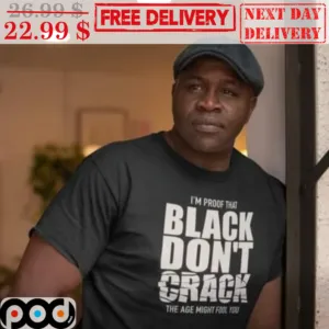 I'm Proof That Black Don't Crack The Age Might Fool You Shirt