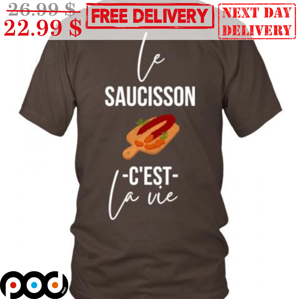 Le Saucisson C'est La Vie Shirt