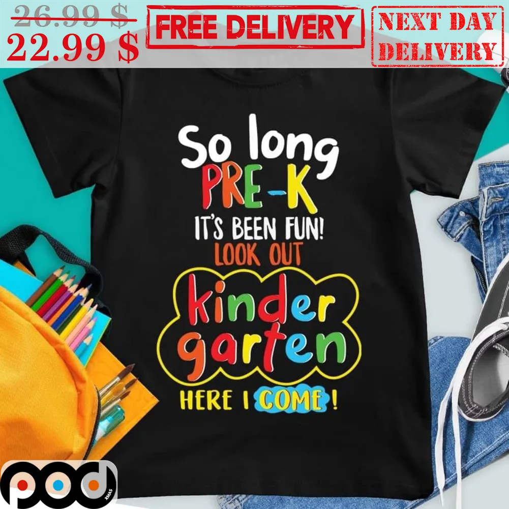 So Long Pre-k It's Been Fun Look Out Kinder Garten Here I Come Shirt