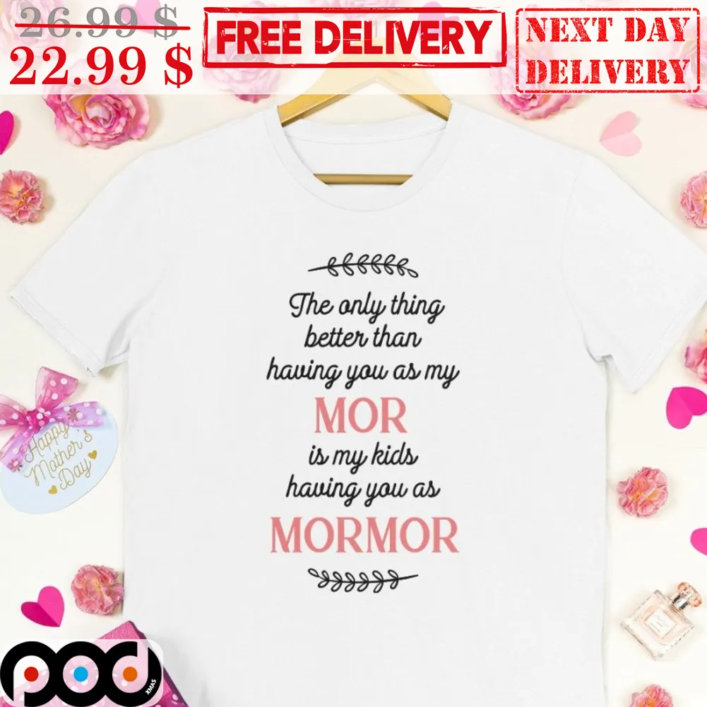 The Only Thing Better Than Having On As My MOR Is My Kids Having You As Mormor Shirt