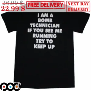 I Am A Bomb Technician If You See Me Running Try To Keep Up Shirt