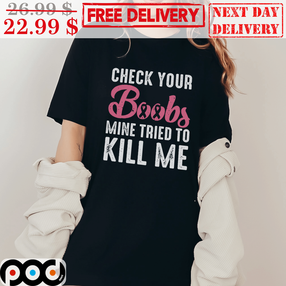 Custom Xmas Gift - Check Your Boobs Mine Tried To Kill Me Breast Cancer  Awareness shirt