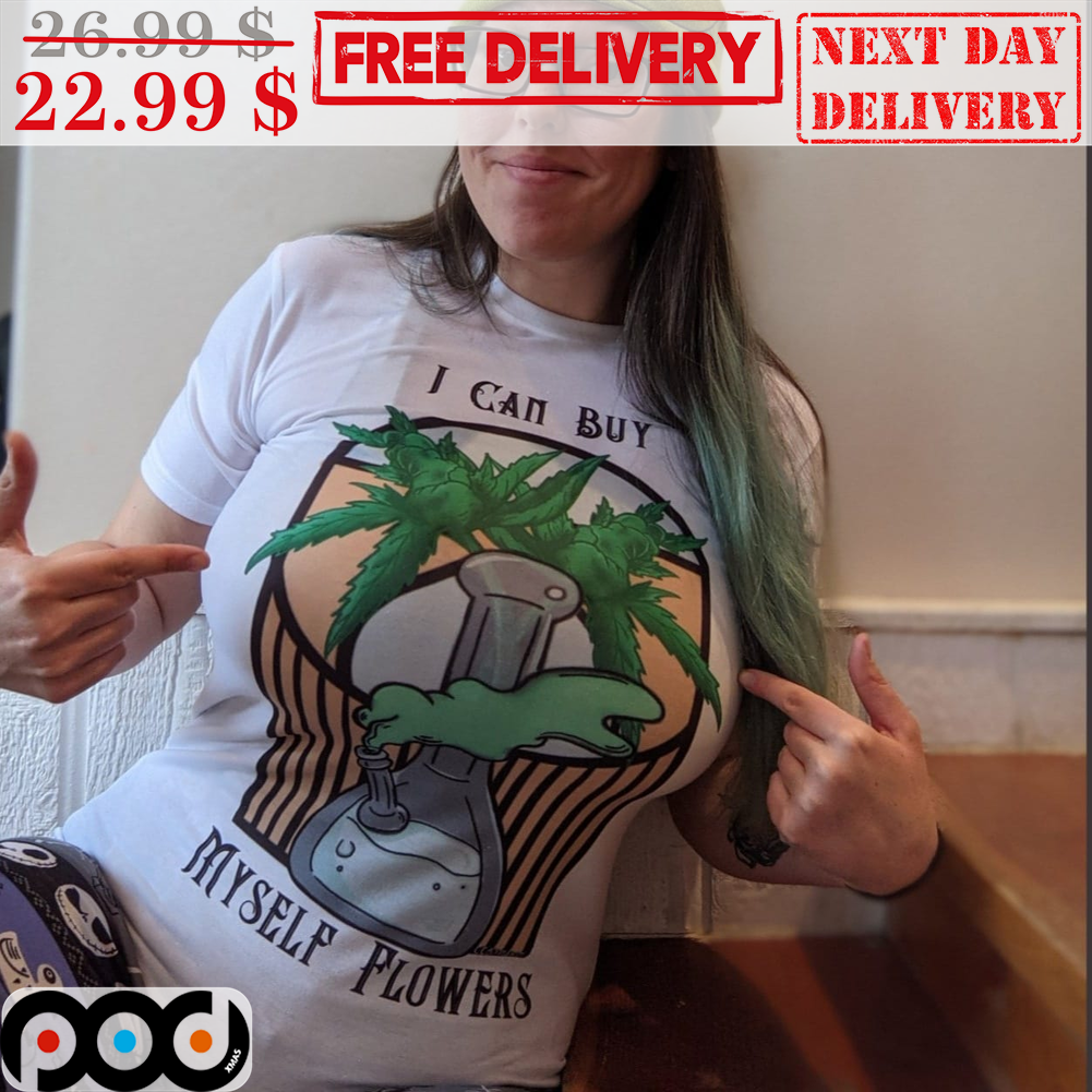 I Can Buy Myself Flowers Weed Shirt
