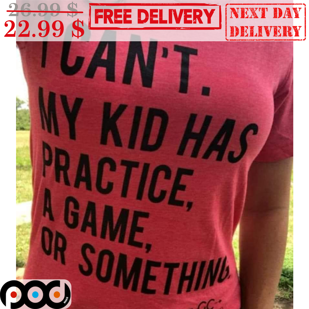 I Can't My Kid Has Practice A Game Or Something Vintage Shirt