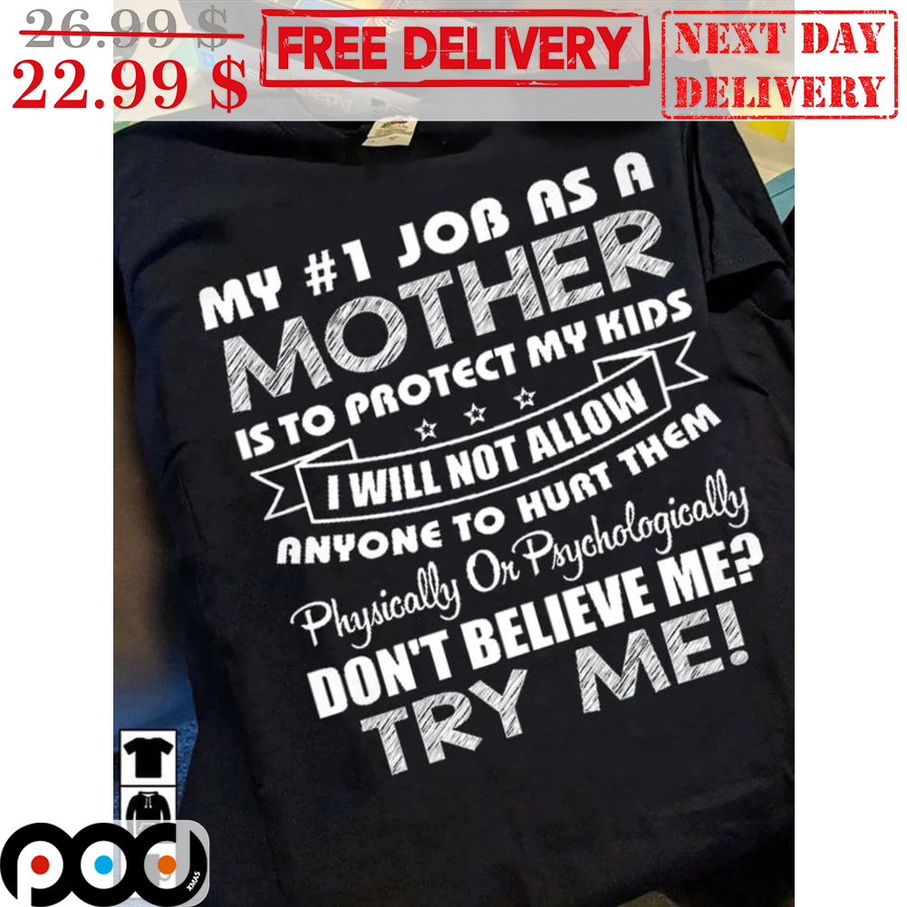 My 1 Job As A Mother Is To Protect My Kids I Will Not Allow Anyone To Hurt Them Physically Or Psychologically Don't Belive Me Try Me Vintage Shirt
