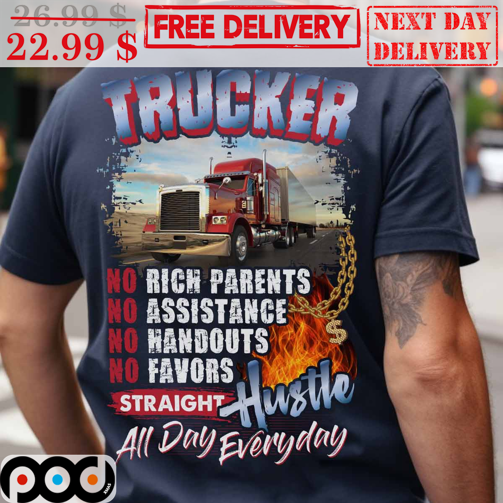 Trucker No Rich Parents No Assistance No Handouts No Favors Straight Hustle All Day Everyday Vintage Shirt