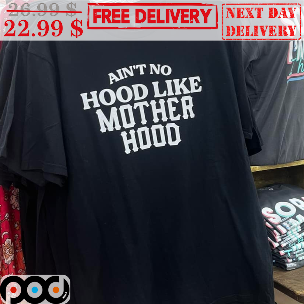 Ain't No Hood Like Mother Hood Shirt
