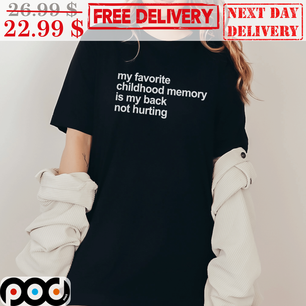 My Favorite Childhood Memory Is My Back Not Hurting Shirt