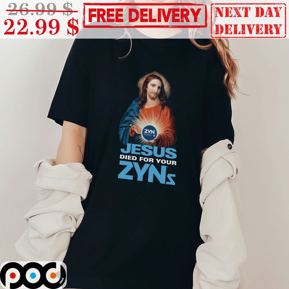 ZYN Jesus Died For Your Zyns Shirt