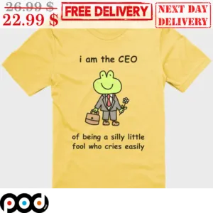 Frog I Am The CEO Of Being A Silly Little Fool Who Cries Easily Shirt