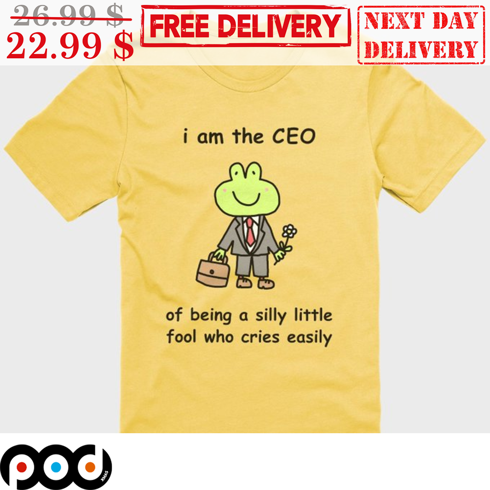 Frog I Am The CEO Of Being A Silly Little Fool Who Cries Easily Shirt