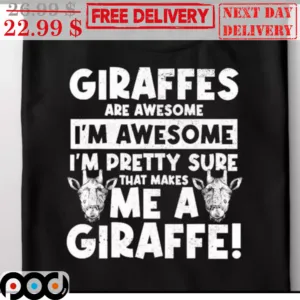 Giraffes Are Awesome I'm Awesome I'm Pretty Sure That Makes Me A Giraffe Vintage Shirt
