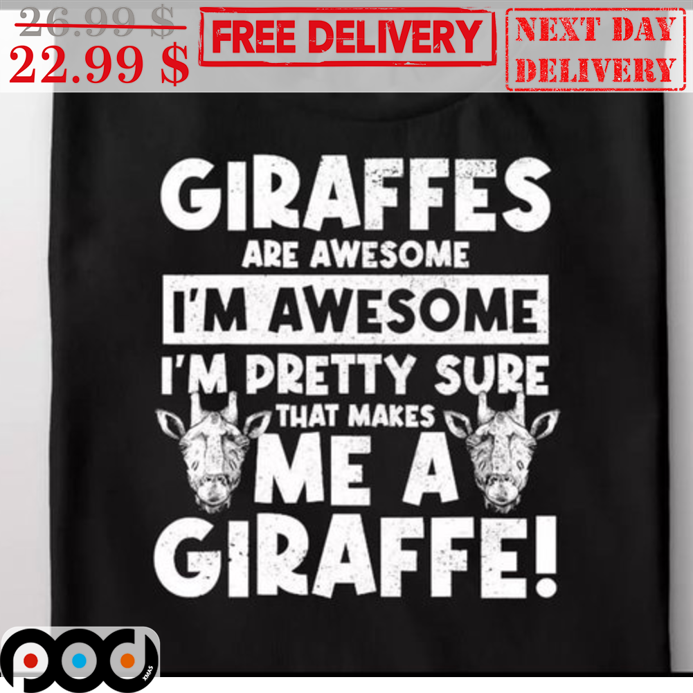 Giraffes Are Awesome I'm Awesome I'm Pretty Sure That Makes Me A Giraffe Vintage Shirt