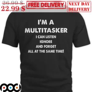 I'm A Multitasker I Can Listen Ignore And Forget All At The Same Time Vintage Shirt