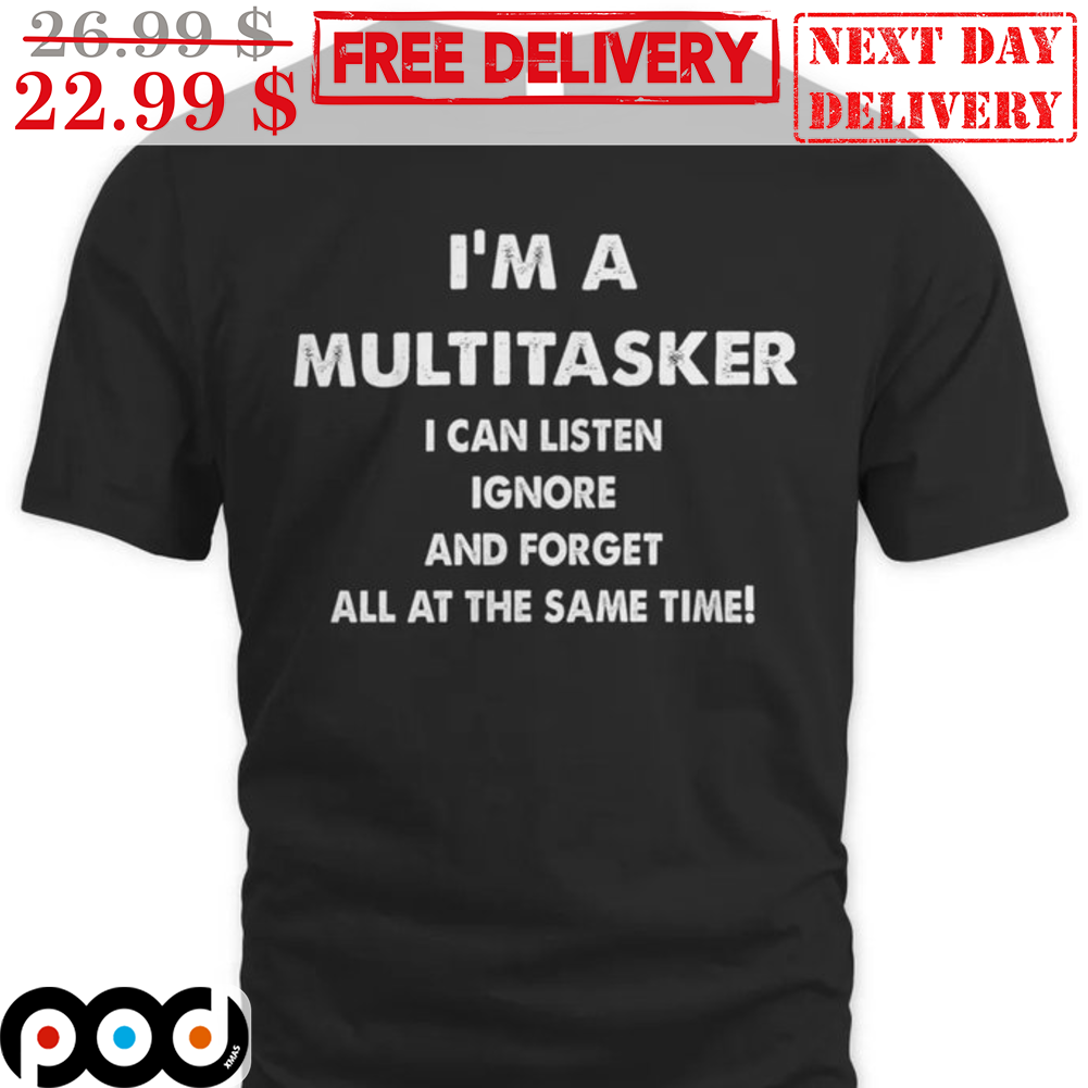 I'm A Multitasker I Can Listen Ignore And Forget All At The Same Time Vintage Shirt