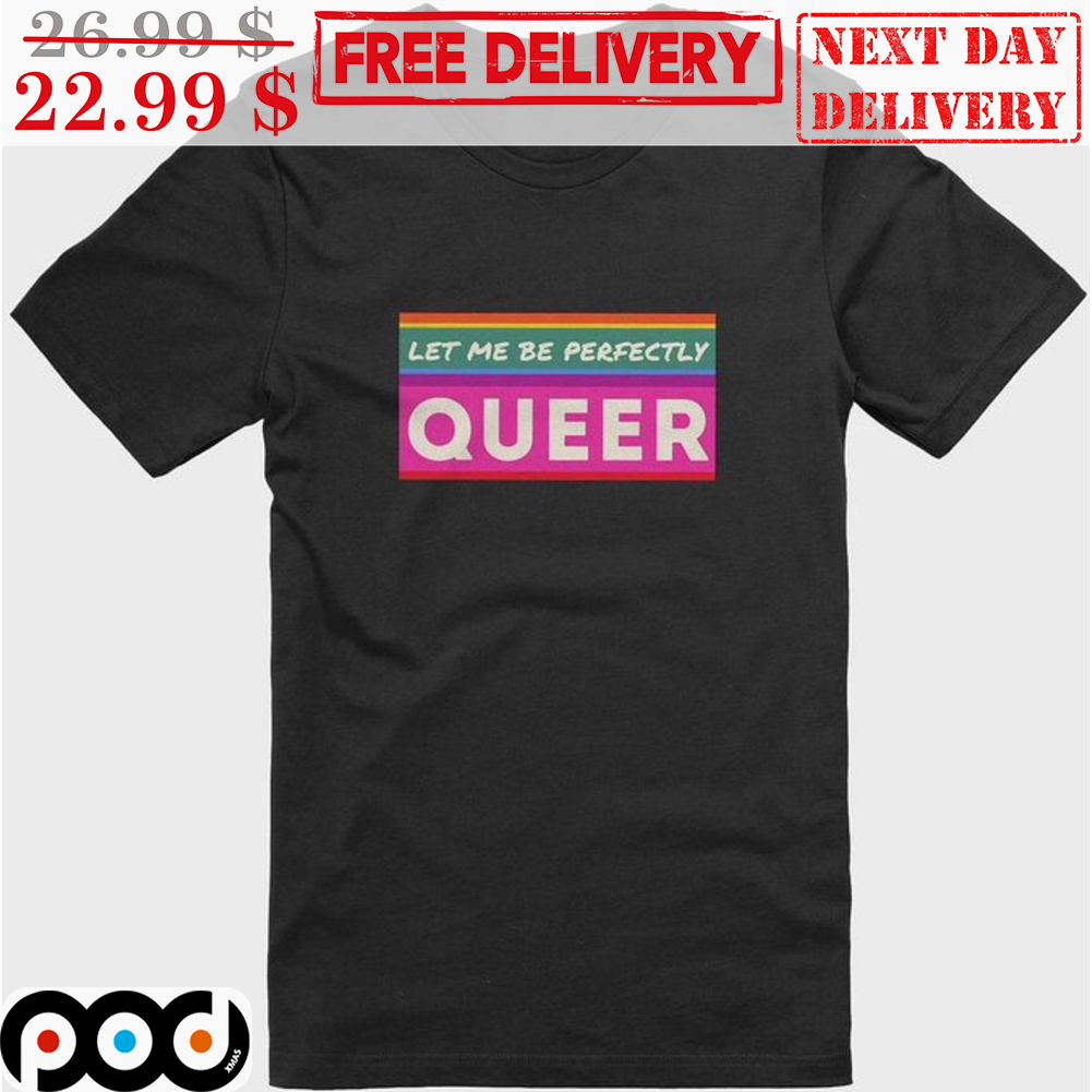 Let Me Be Perfectly Queer Shirt