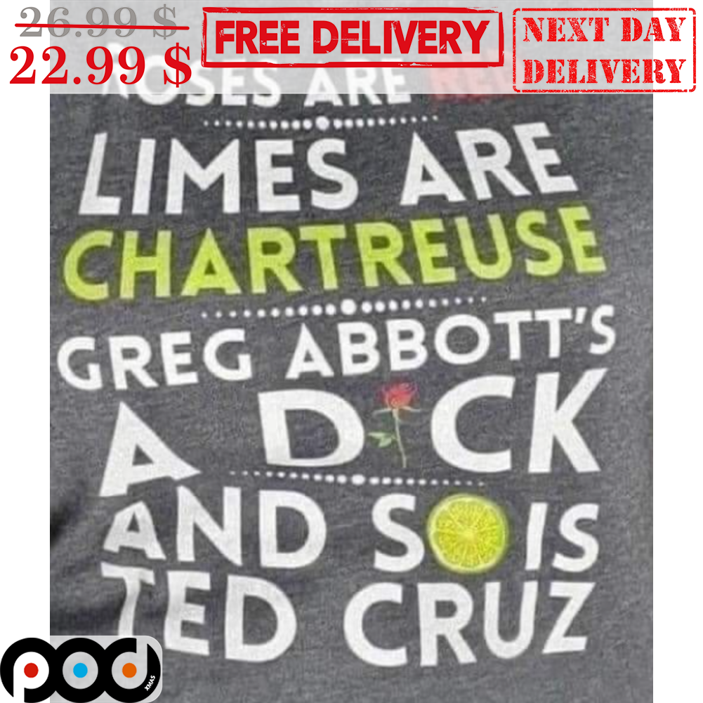 Roses Are Red Limes Are Chartreuse Greg Abbott's A Dick And Sois Ted Cruz Shirt