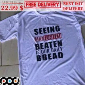 Seeing Manunited Beaten Is Our Daily Bread Shirt