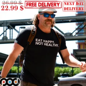 Eat Happy Not Healthy Funny Shirt