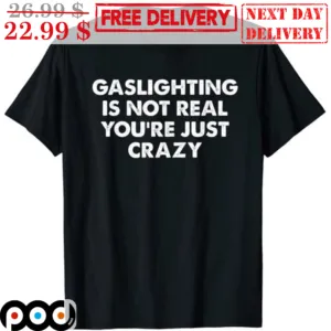 Gaslighting Is Not Real You're Just Crazy Vintage Shirt