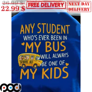 Any Student Who'e Ever Been In My Bus Will Always Be One Of My Kids Shirt