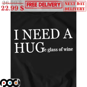 I Need A Huge Glass Of Wine Shirt