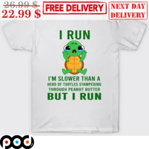 I Run I'm Slower Than A Hero Of Turtles Stampeding Through Peanut Butter But I Run Cute Shirt