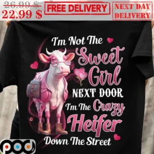 I'm Not The Sweet Girl Next Door I'm The Gragy Heifer Down The Street Shirt