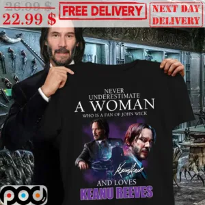 John Wick Chapter 4 Never Underestimate A Woman Who Is A Fan Of John Wick And Loves Keanu Reeves Signature Shirt