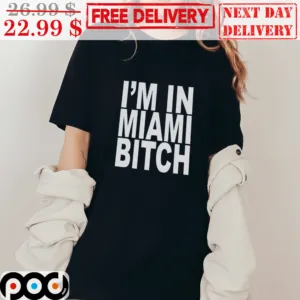 I'm In Miami Bitch Shirt