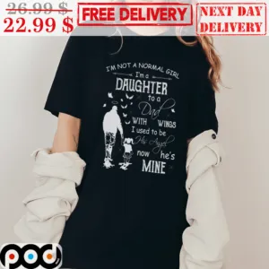 I'm Not A Normal Girl I'm A Daughter To Dad With Wings I Used To Be His Angel Now He's Mine Vintage Shirt