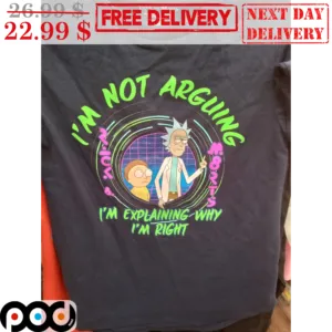 Rick Sanchez I'm Not Arguing I'm Explaining Why I'm Right Rick And Morty Shirt