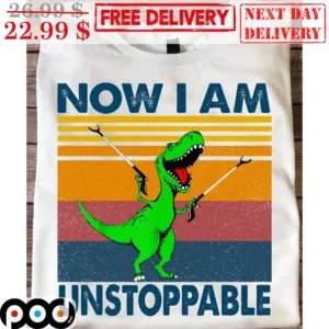 Dinosaur Now I Am Unsoppable Vintage Shirt