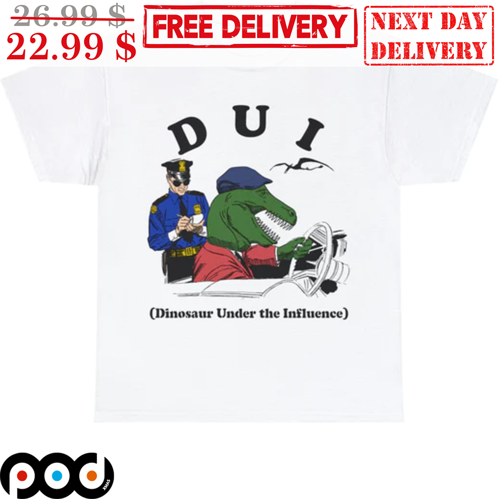 DUI Dinosaur Under The Indluence Shirt