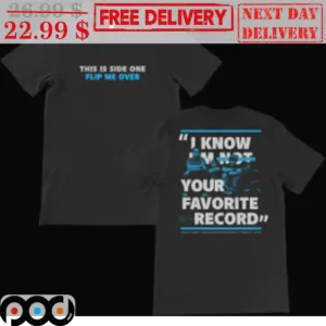 I Know I'm Not Your Favorite Record This Is Side One Flip Me Over Shirt