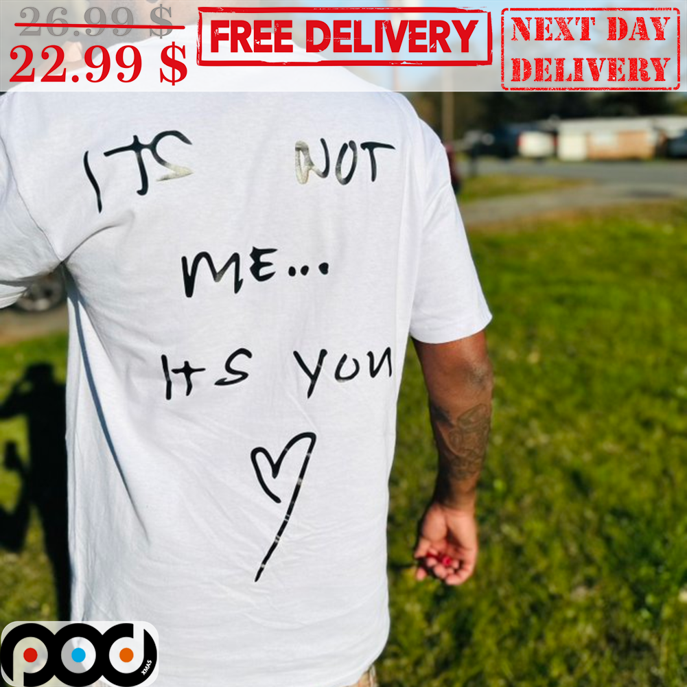Its Not Me It's You Love Heart Shirt
