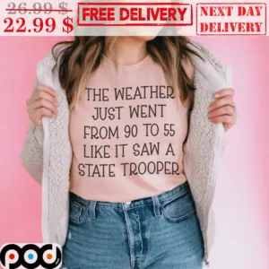 The Weather Just Went From 90 To 55 Like It Saw A State Trooper Vintage Shirt