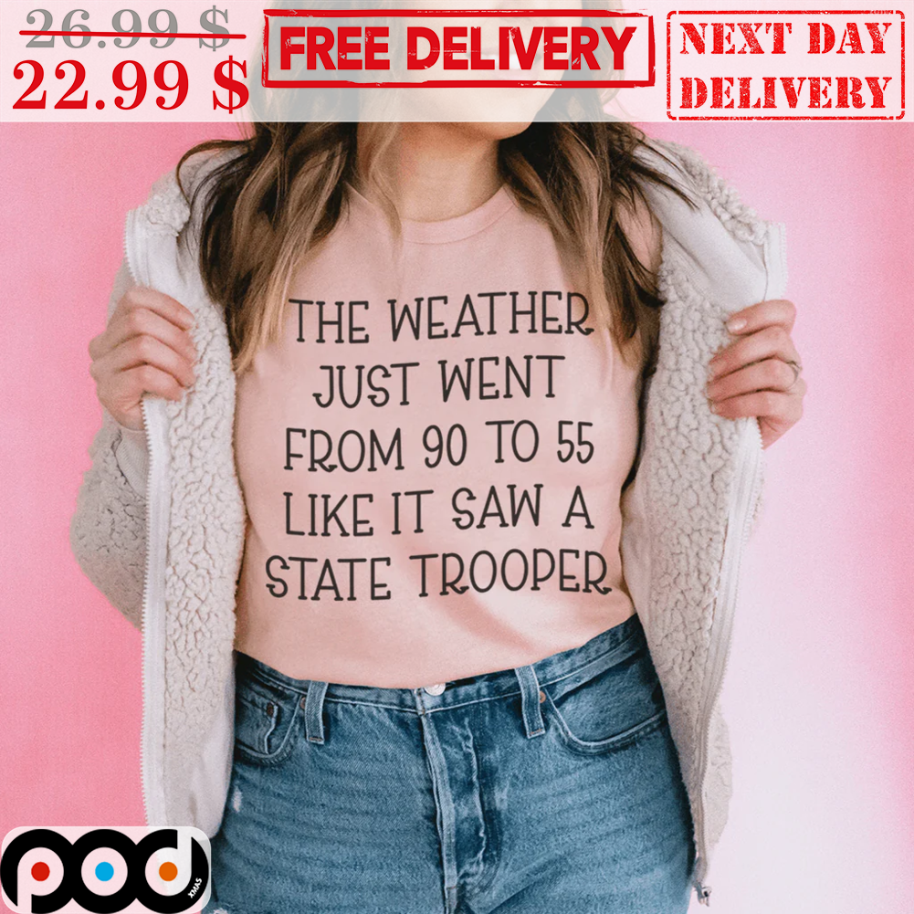 The Weather Just Went From 90 To 55 Like It Saw A State Trooper Vintage Shirt
