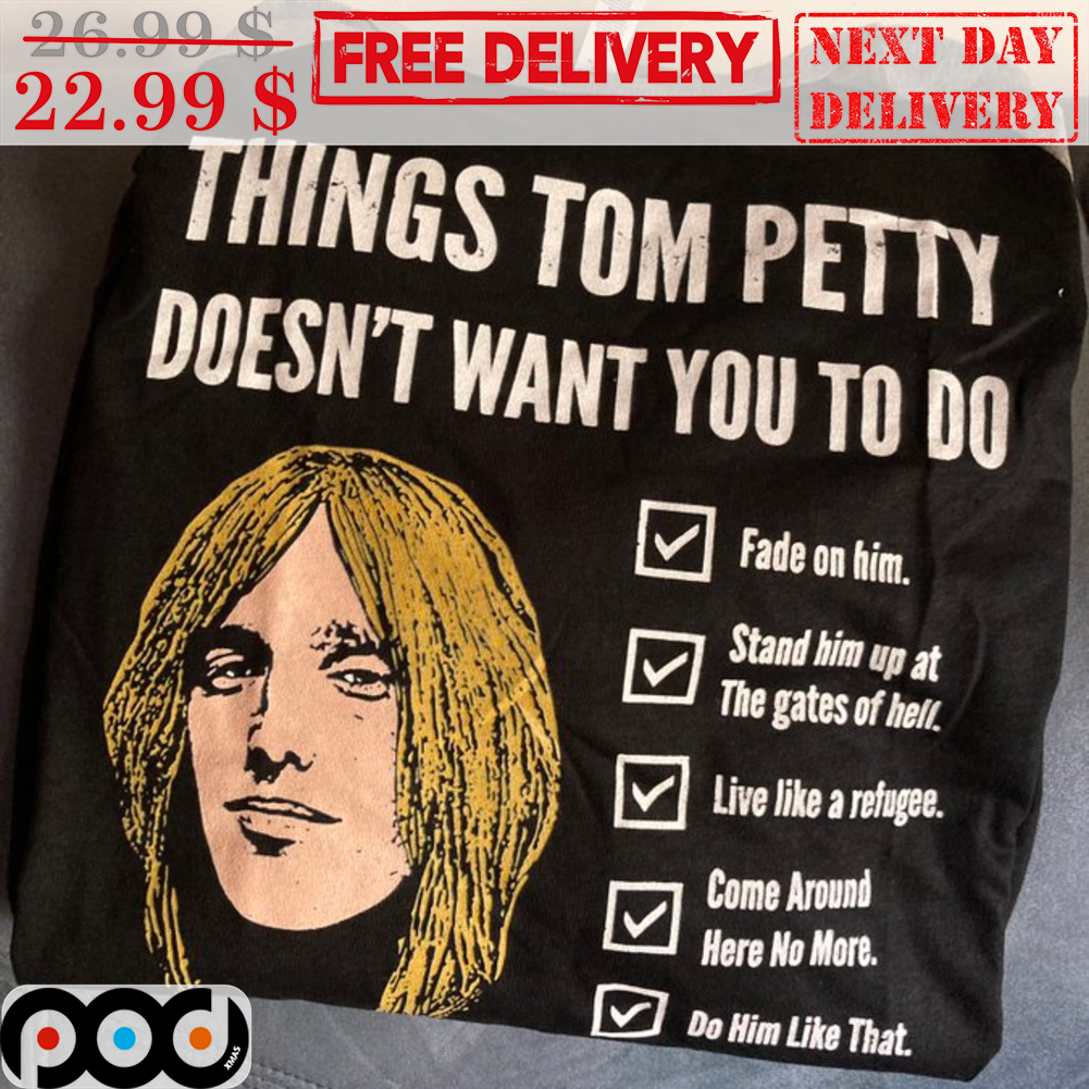 Things Tom Petty Doesn't Want You To Do Shirt