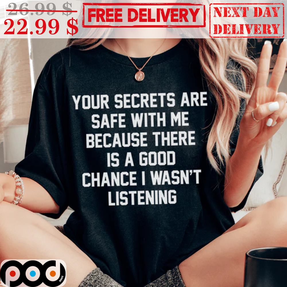 Your Serects Are Safe With Me Because There Is A Good Chance I Wasn't Listening Vintage Shirt