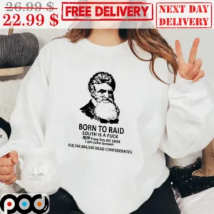 Man Born To Raid South Is A Fuck Free Em All 1859 I Am John Brown Vintage Shirt