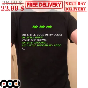 99 Little Bugs In My Code 00 Little Bugs Take One Down Patch It Around 127 Little Bugs In My Code Shirt