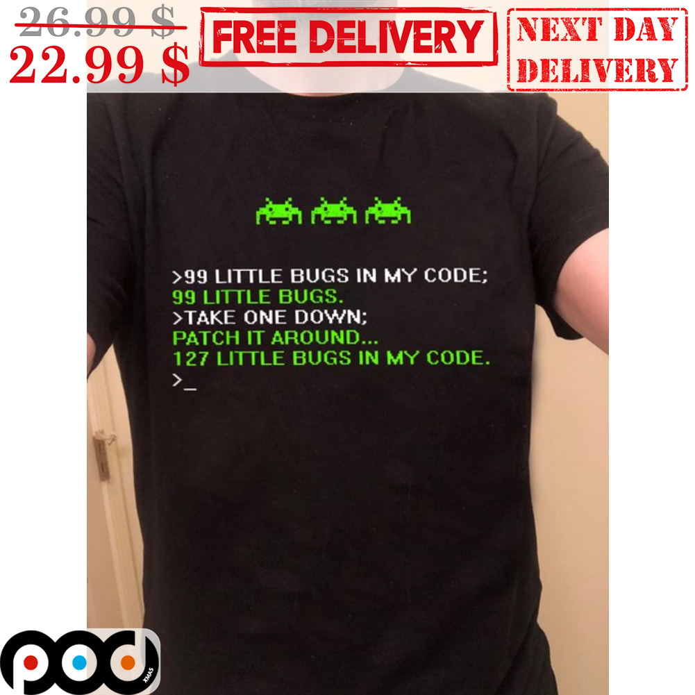 99 Little Bugs In My Code 00 Little Bugs Take One Down Patch It Around 127 Little Bugs In My Code Shirt