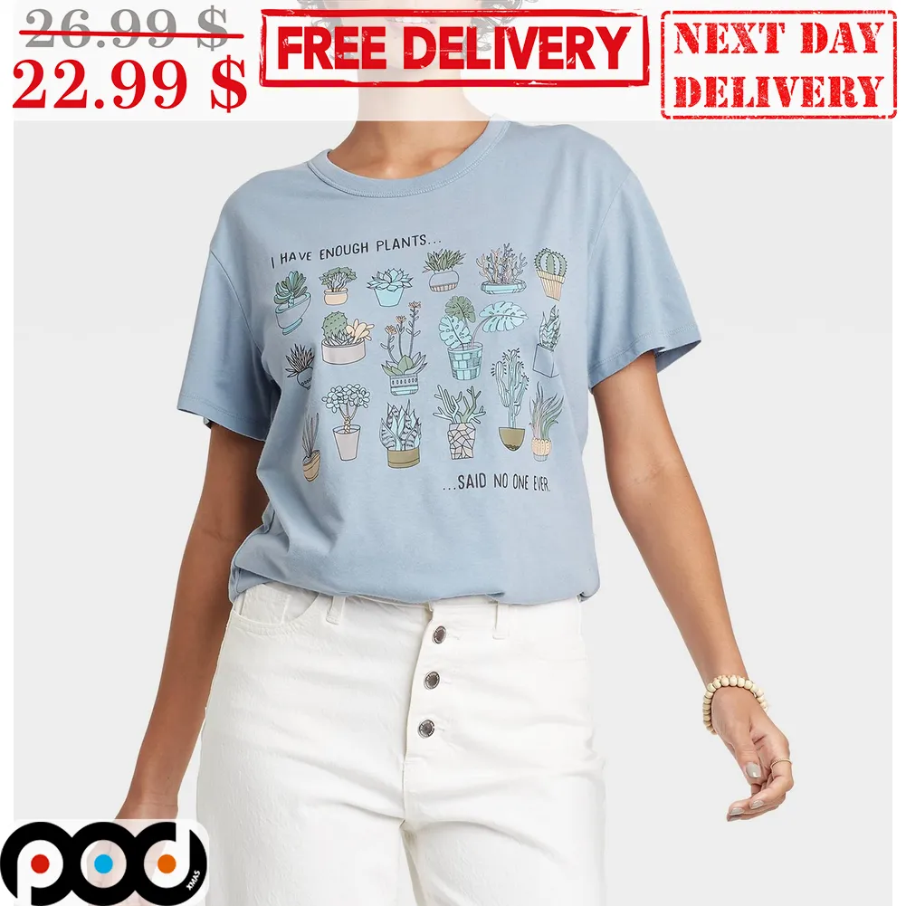 I Have Enough Plants Said No One Ever Nature Lover Shirt