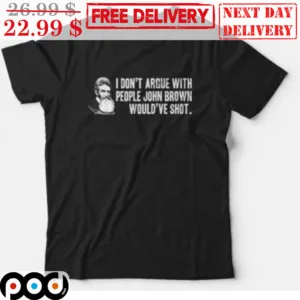 John Brown I Don't Argua With People John Brown Would've Shot Shirt