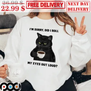 Cat Coffee Lover I’m Sorry Did I Roll My Eyes Out Loud Shirt