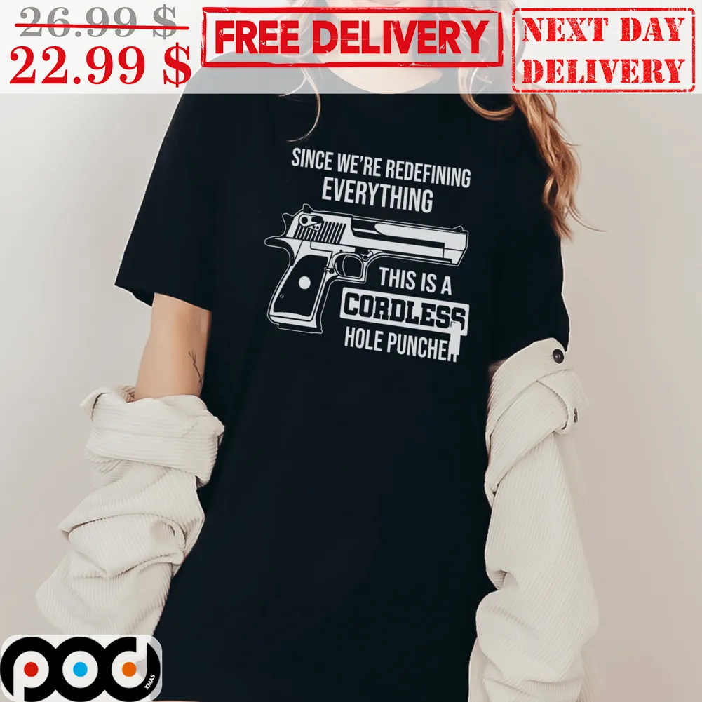 Gun Since We’re Redefining Everything This IS A Cordless Hole Puncher Shirt