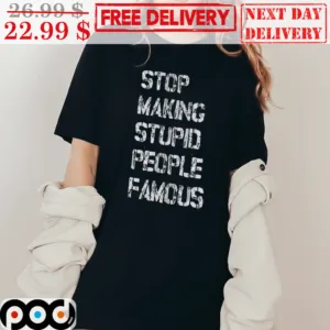 Stop Making Stupid People Famous Vintage Shirt