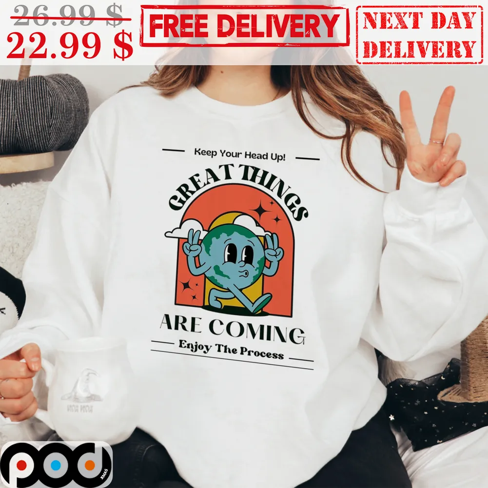 Earth Boy Keep Your Head Up Great Things Are Coming Enjoy The Process Cute Vintage Shirt